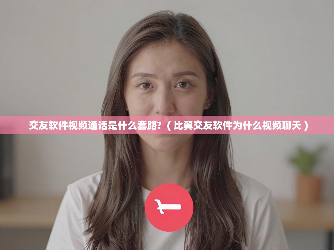  交友软件视频通话是什么套路?  ( 比翼交友软件为什么视频聊天 )