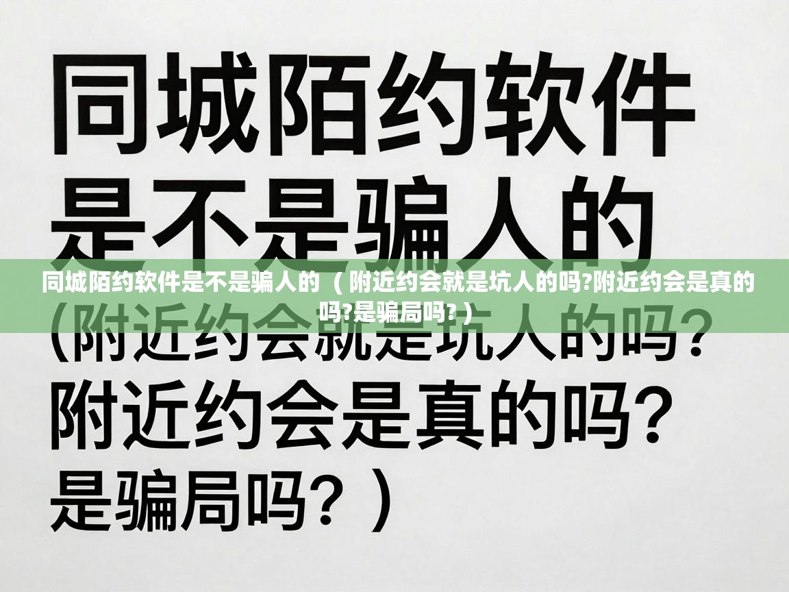  同城陌约软件是不是骗人的  ( 附近约会就是坑人的吗?附近约会是真的吗?是骗局吗? )