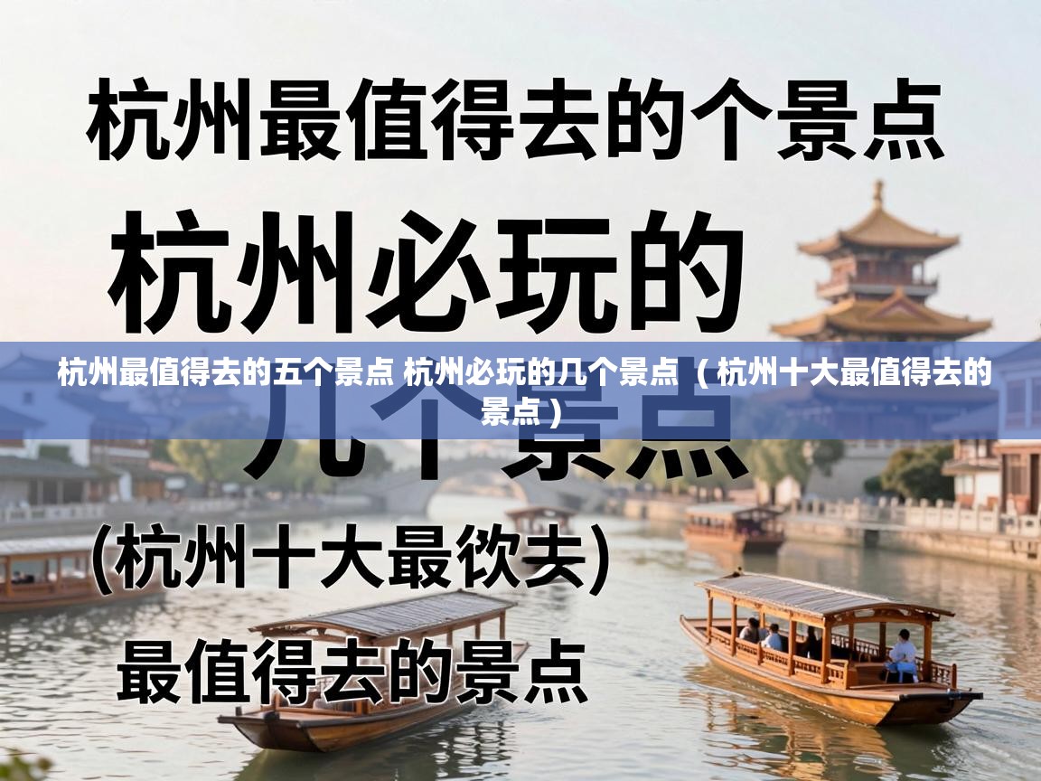  杭州最值得去的五个景点 杭州必玩的几个景点  ( 杭州十大最值得去的景点 )