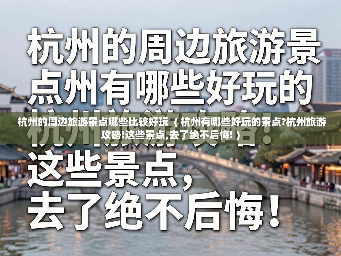  杭州的周边旅游景点哪些比较好玩  ( 杭州有哪些好玩的景点?杭州旅游攻略!这些景点,去了绝不后悔! )