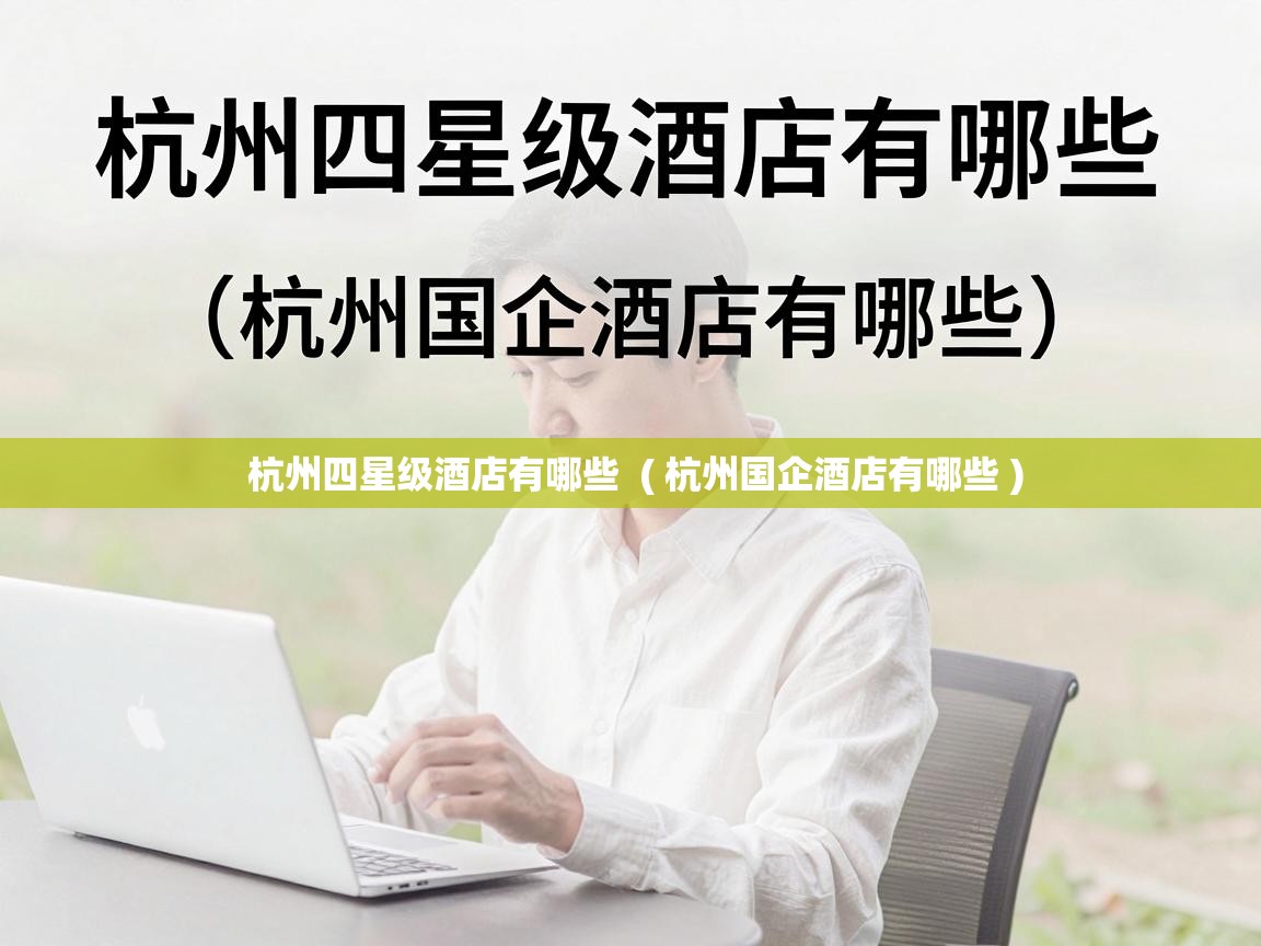  杭州四星级酒店有哪些  ( 杭州国企酒店有哪些 )