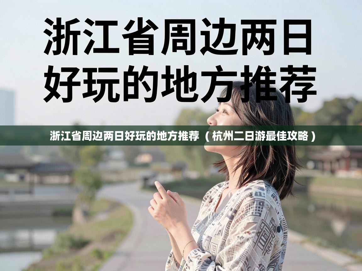  浙江省周边两日好玩的地方推荐  ( 杭州二日游最佳攻略 )