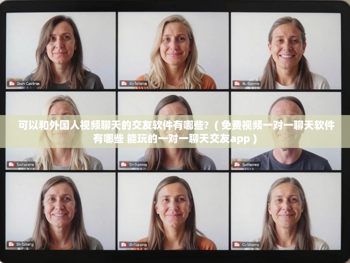  可以和外国人视频聊天的交友软件有哪些?  ( 免费视频一对一聊天软件有哪些 能玩的一对一聊天交友app )