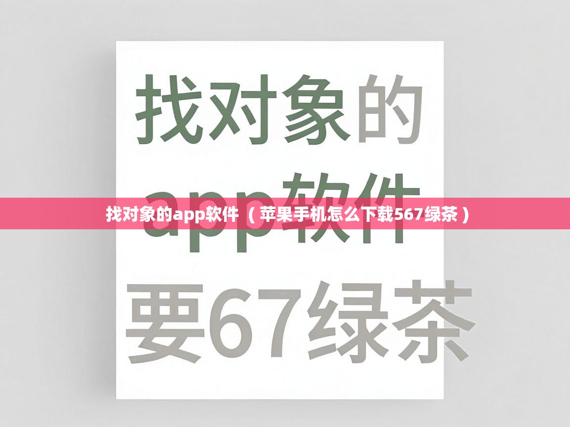  找对象的app软件  ( 苹果手机怎么下载567绿茶 )