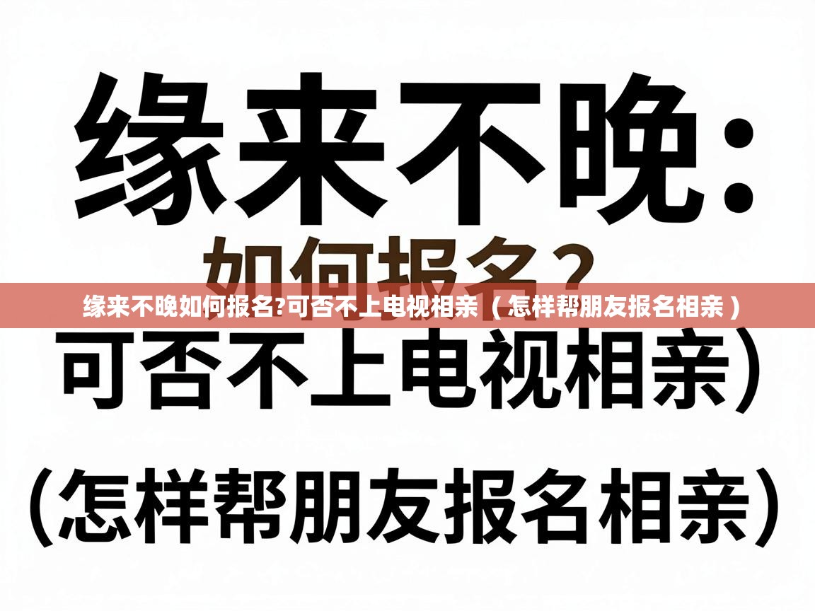  缘来不晚如何报名?可否不上电视相亲  ( 怎样帮朋友报名相亲 )