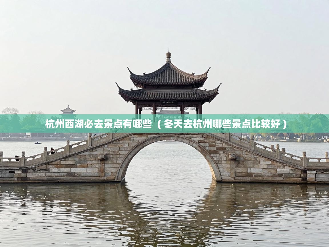  杭州西湖必去景点有哪些  ( 冬天去杭州哪些景点比较好 )