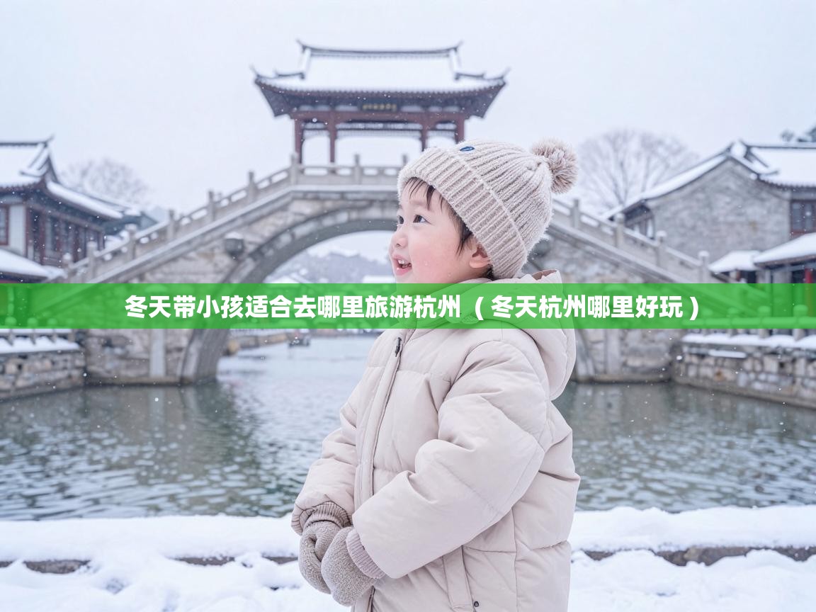  冬天带小孩适合去哪里旅游杭州  ( 冬天杭州哪里好玩 )