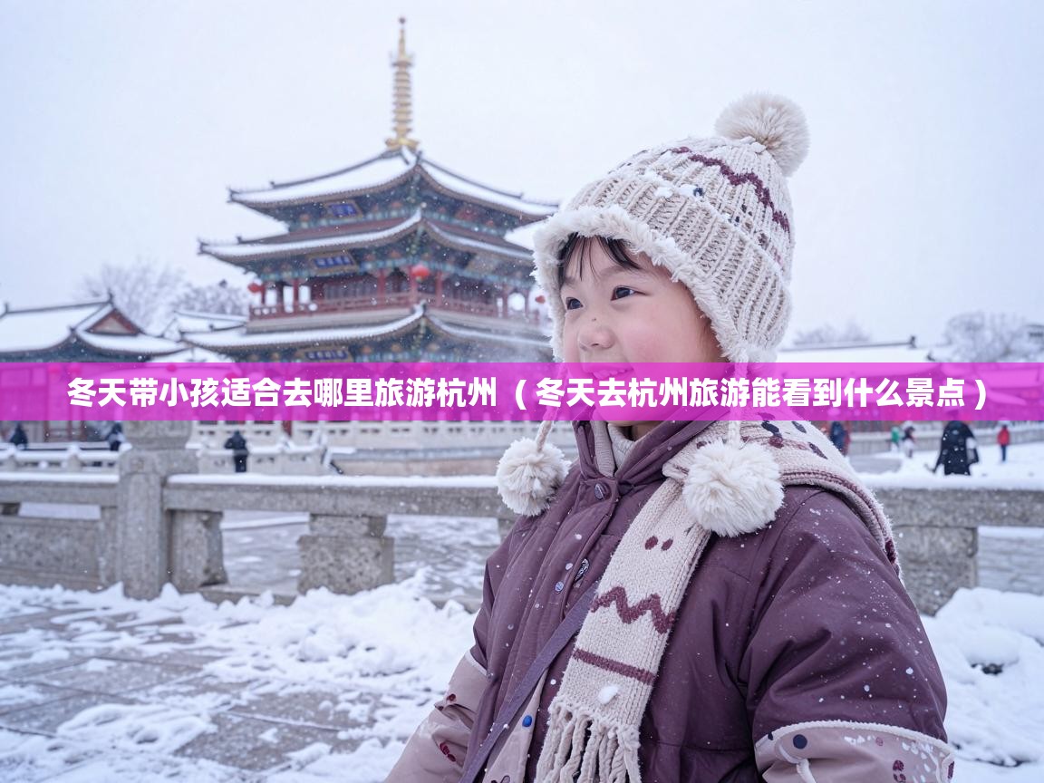  冬天带小孩适合去哪里旅游杭州  ( 冬天去杭州旅游能看到什么景点 )