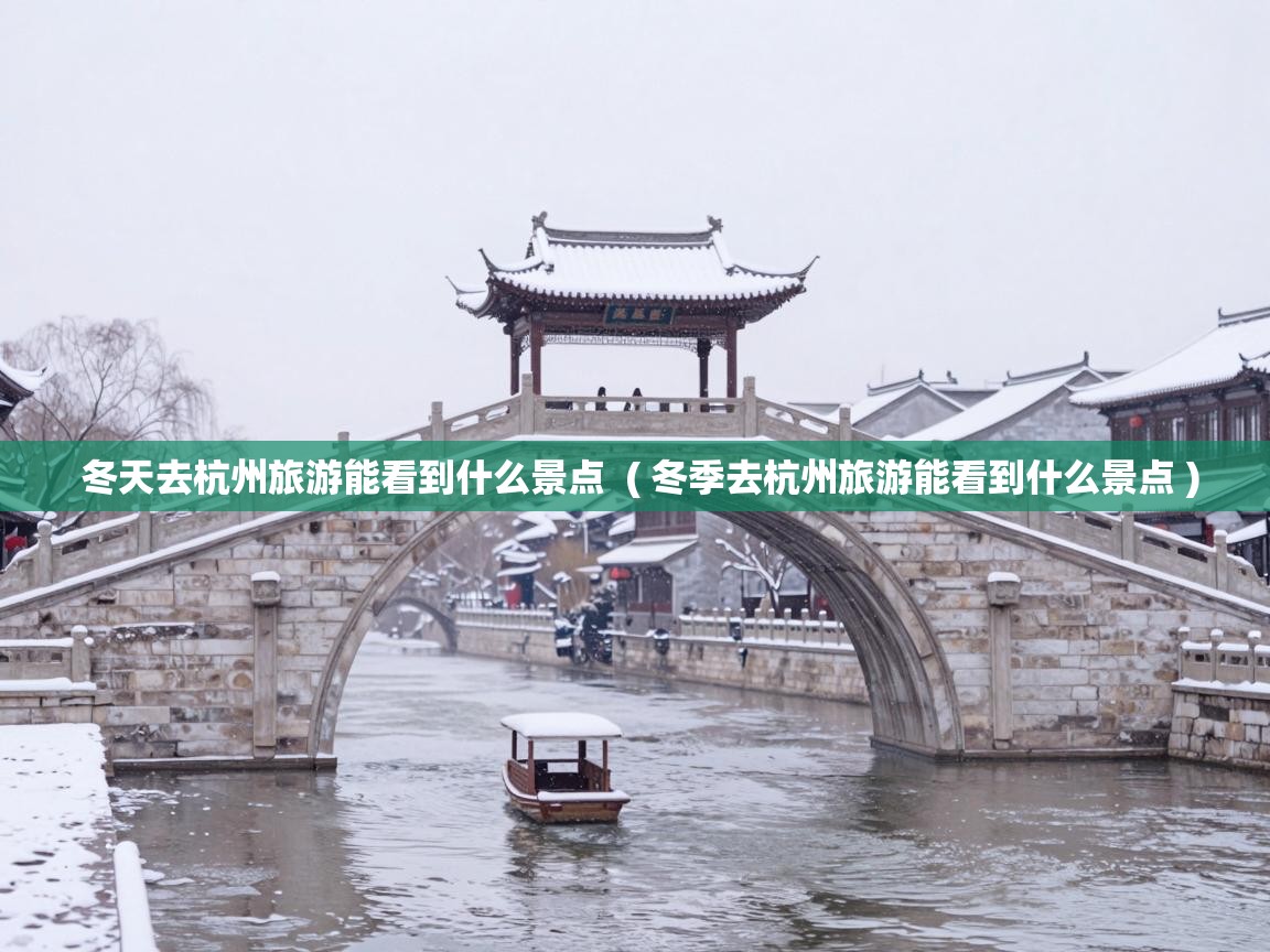  冬天去杭州旅游能看到什么景点  ( 冬季去杭州旅游能看到什么景点 )