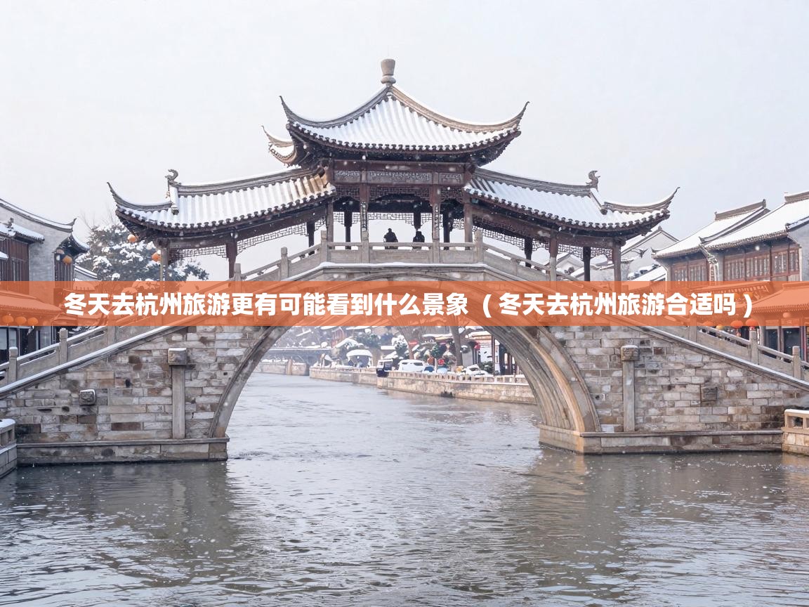 冬天去杭州旅游更有可能看到什么景象  ( 冬天去杭州旅游合适吗 )