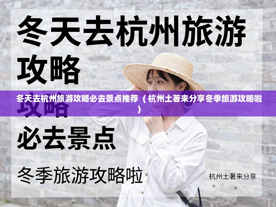  冬天去杭州旅游攻略必去景点推荐  ( 杭州土著来分享冬季旅游攻略啦 )
