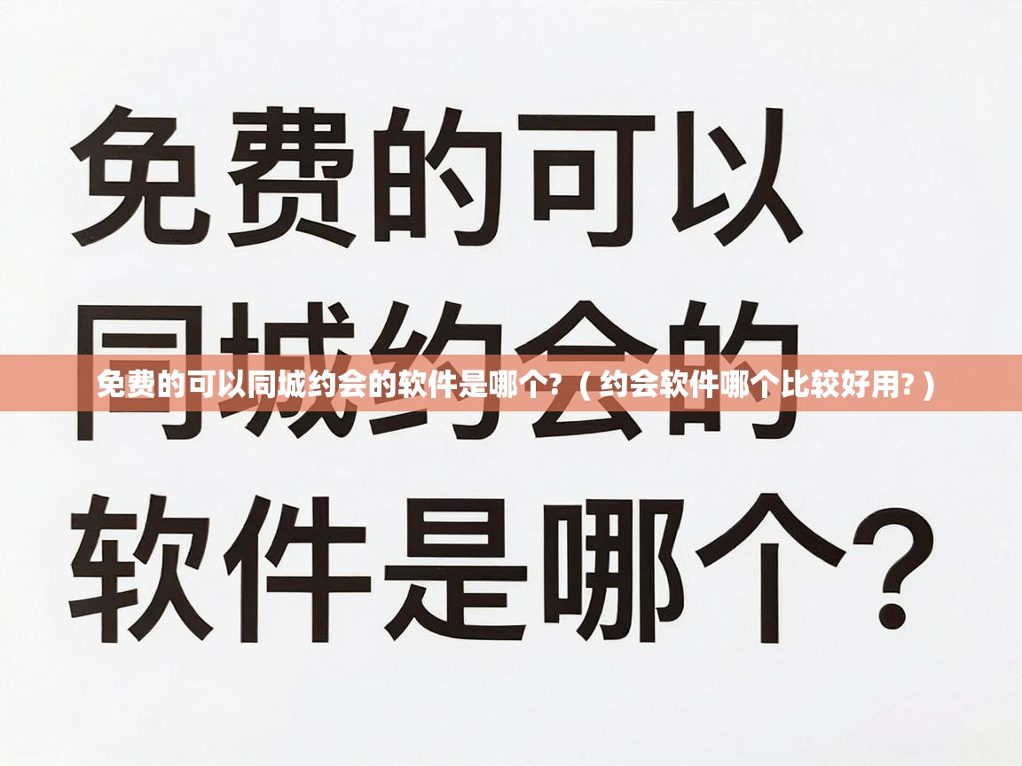  免费的可以同城约会的软件是哪个?  ( 约会软件哪个比较好用? )