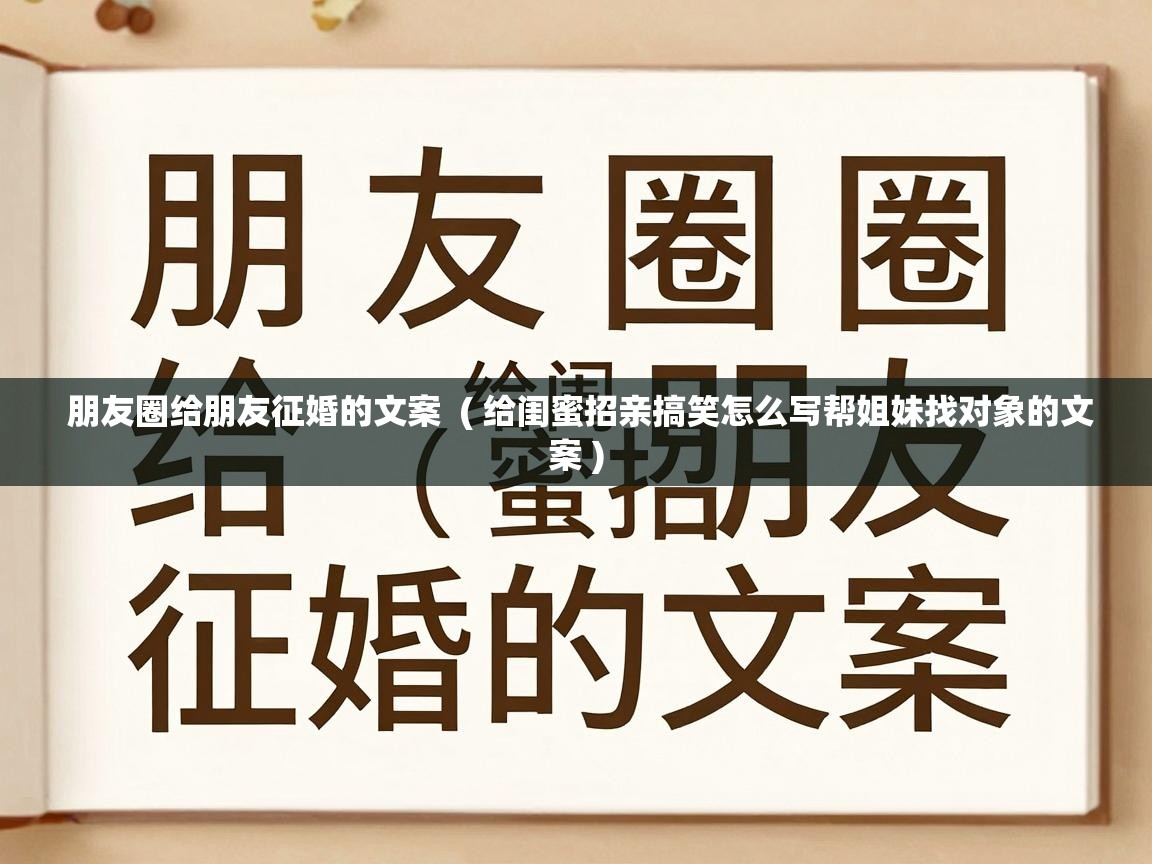  朋友圈给朋友征婚的文案  ( 给闺蜜招亲搞笑怎么写帮姐妹找对象的文案 )
