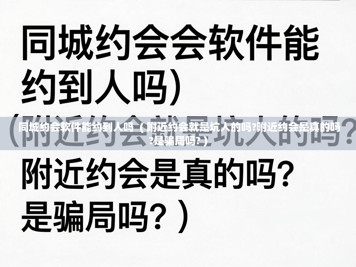  同城约会软件能约到人吗  ( 附近约会就是坑人的吗?附近约会是真的吗?是骗局吗? )