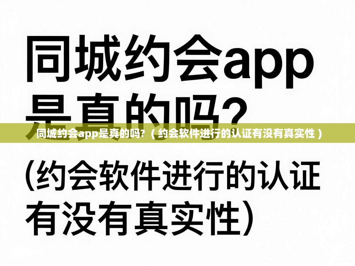  同城约会app是真的吗?  ( 约会软件进行的认证有没有真实性 )
