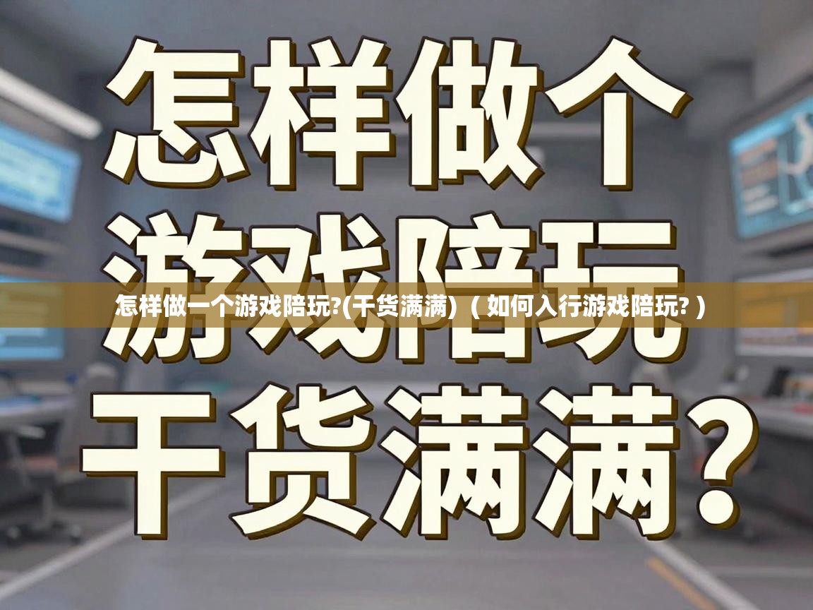  怎样做一个游戏陪玩?(干货满满)  ( 如何入行游戏陪玩? )