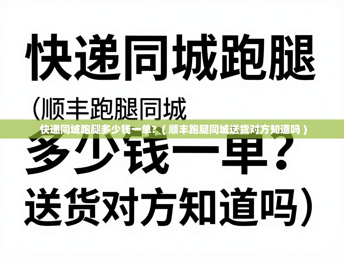  快递同城跑腿多少钱一单?  ( 顺丰跑腿同城送货对方知道吗 )