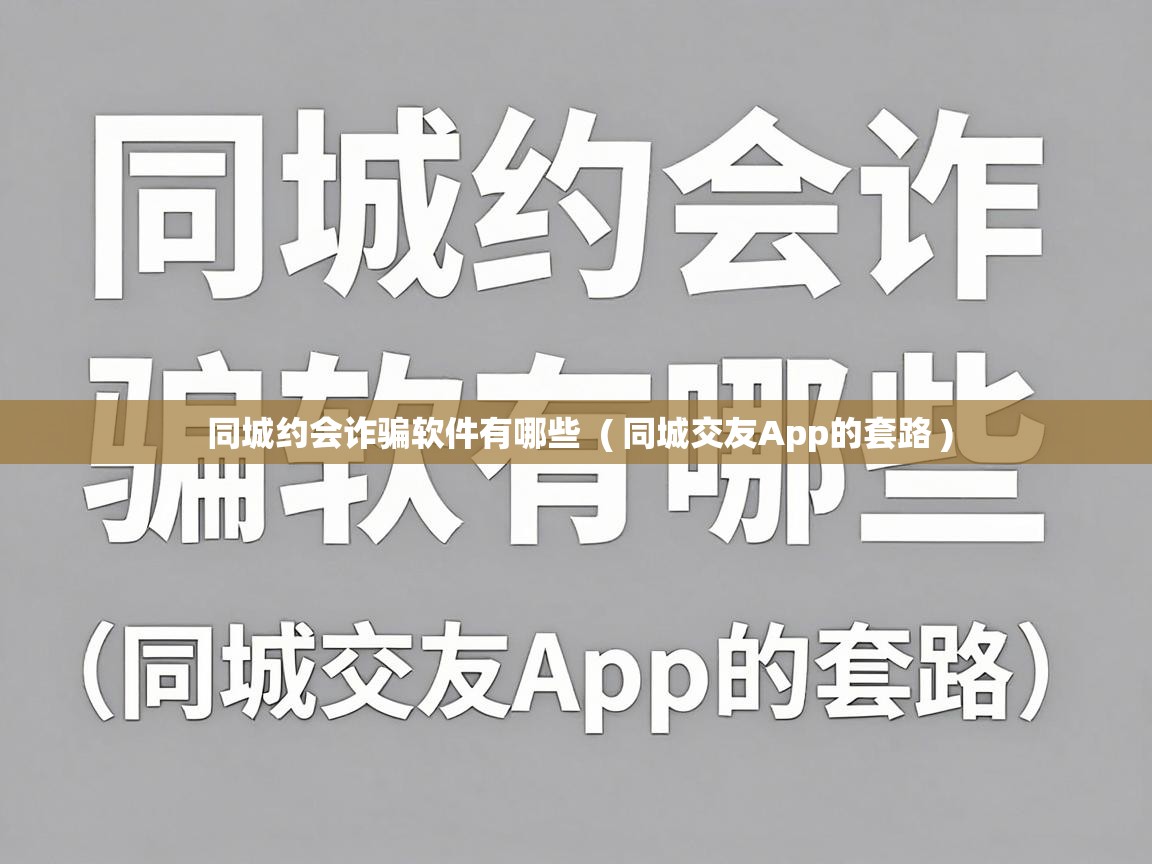  同城约会诈骗软件有哪些  ( 同城交友App的套路 )