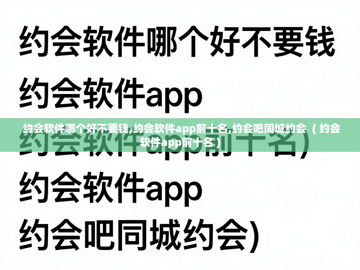  约会软件哪个好不要钱,约会软件app前十名,约会吧同城约会  ( 约会软件app前十名 )