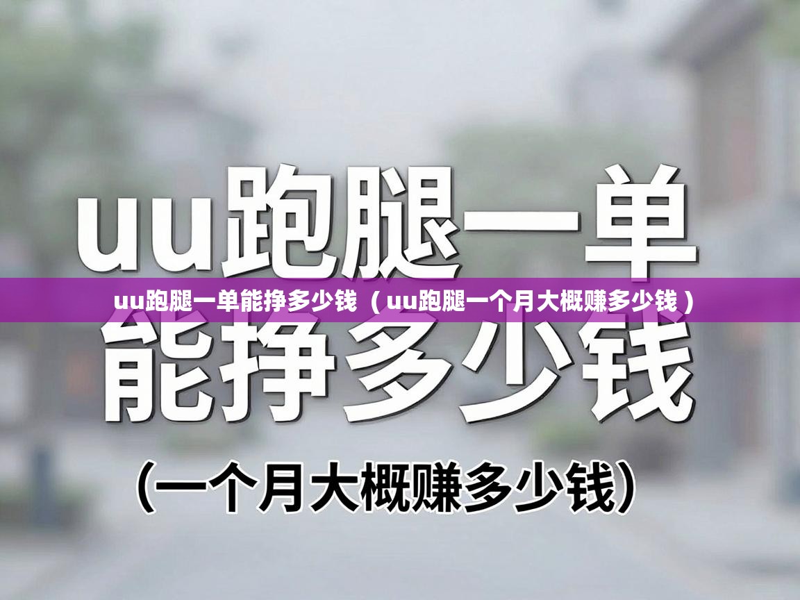 uu跑腿一单能挣多少钱 ( uu跑腿一个月大概赚多少钱 ) uu跑腿一单能挣多少钱 ( uu跑腿一个月大概赚多少钱 )