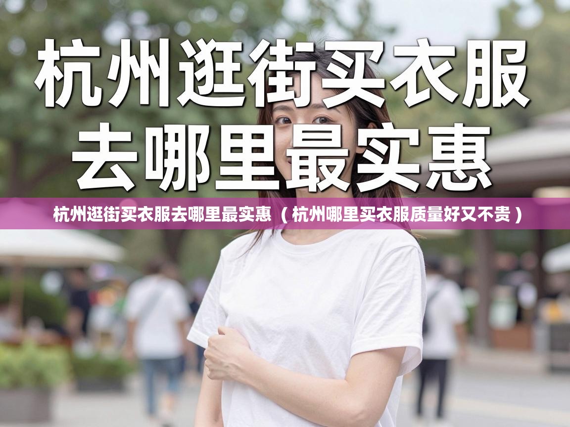  杭州逛街买衣服去哪里最实惠  ( 杭州哪里买衣服质量好又不贵 )
