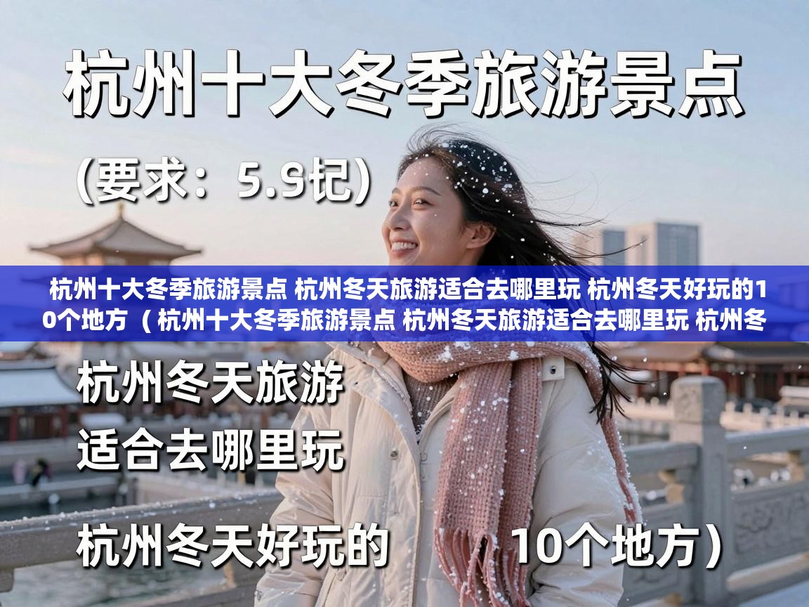  杭州十大冬季旅游景点 杭州冬天旅游适合去哪里玩 杭州冬天好玩的10个地方  ( 杭州十大冬季旅游景点 杭州冬天旅游适合去哪里玩 杭州冬天好玩的10个地方 )