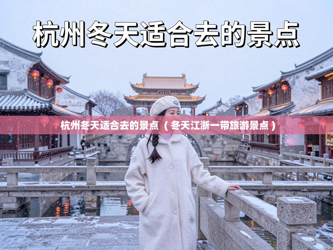 杭州冬天适合去的景点  ( 冬天江浙一带旅游景点 )
