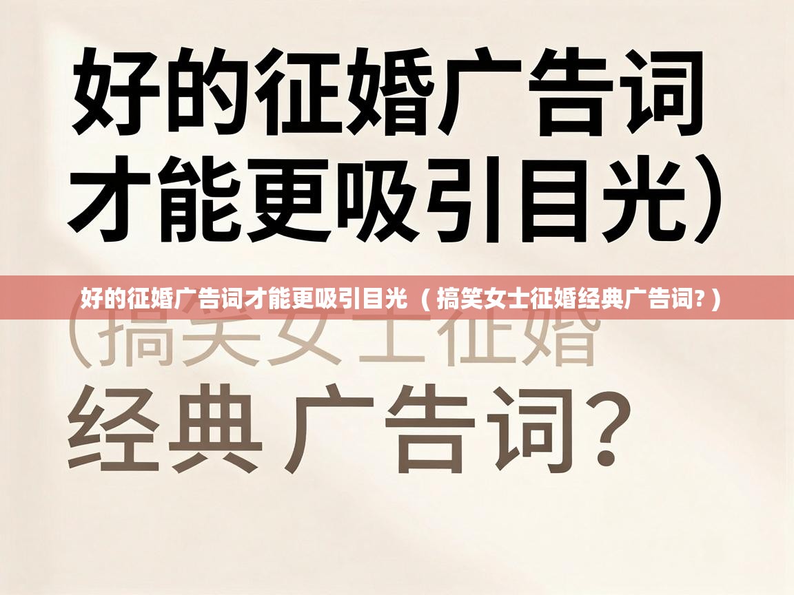  好的征婚广告词才能更吸引目光  ( 搞笑女士征婚经典广告词? )