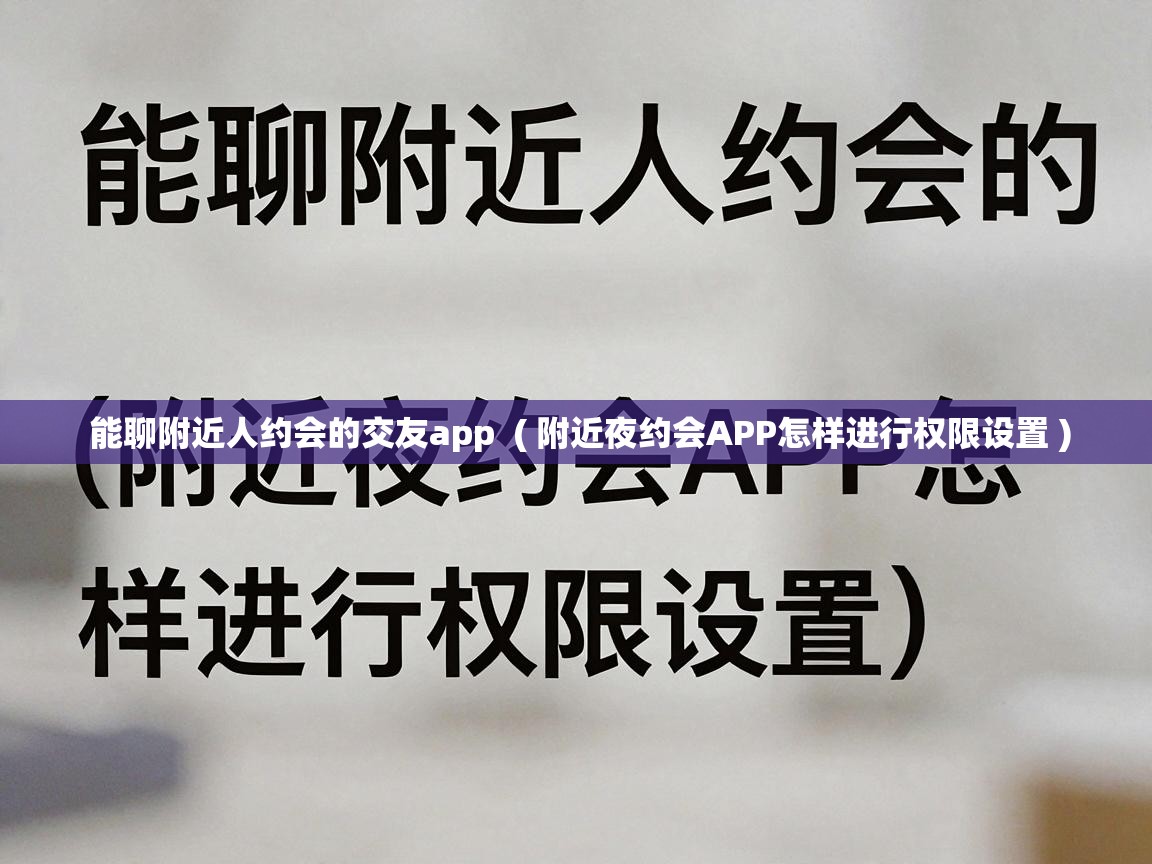  能聊附近人约会的交友app  ( 附近夜约会APP怎样进行权限设置 )