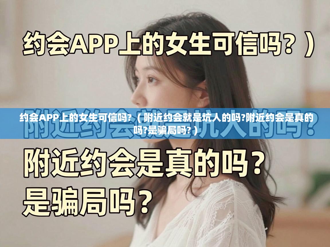  约会APP上的女生可信吗?  ( 附近约会就是坑人的吗?附近约会是真的吗?是骗局吗? )