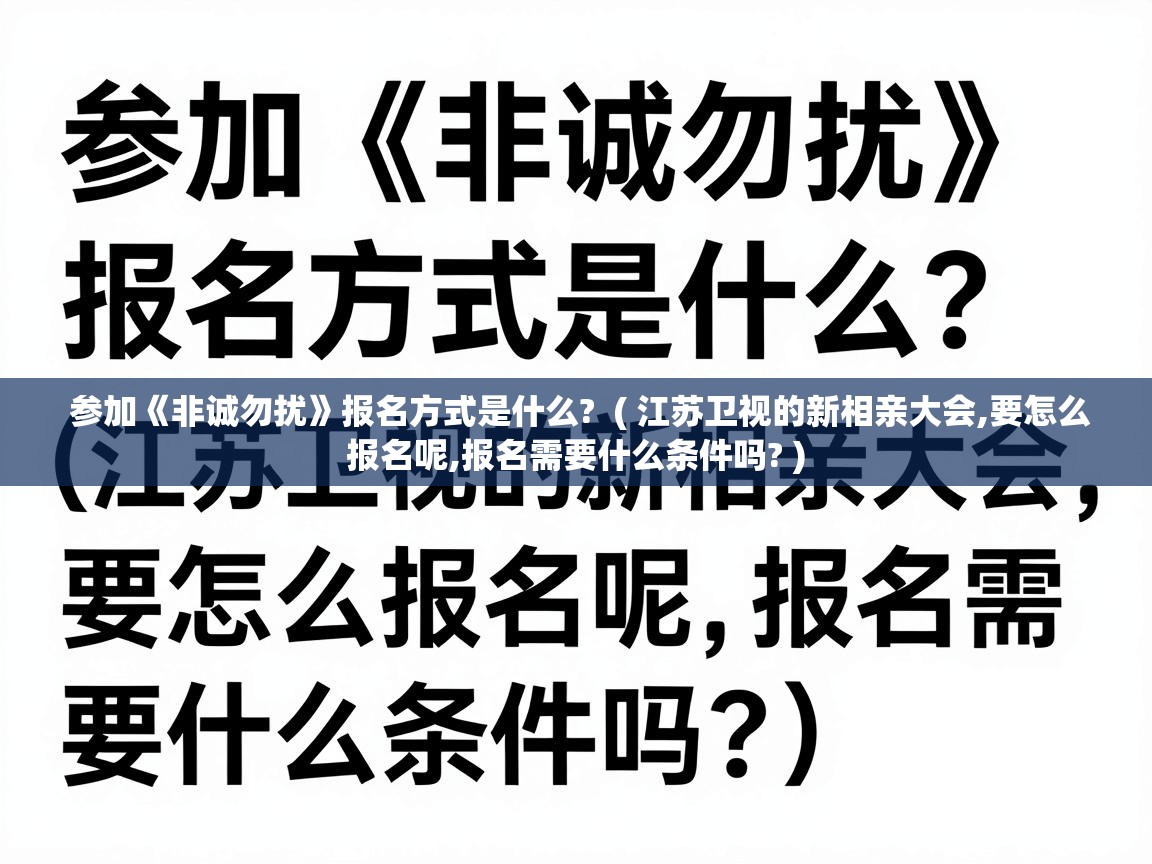  参加《非诚勿扰》报名方式是什么?  ( 江苏卫视的新相亲大会,要怎么报名呢,报名需要什么条件吗? )