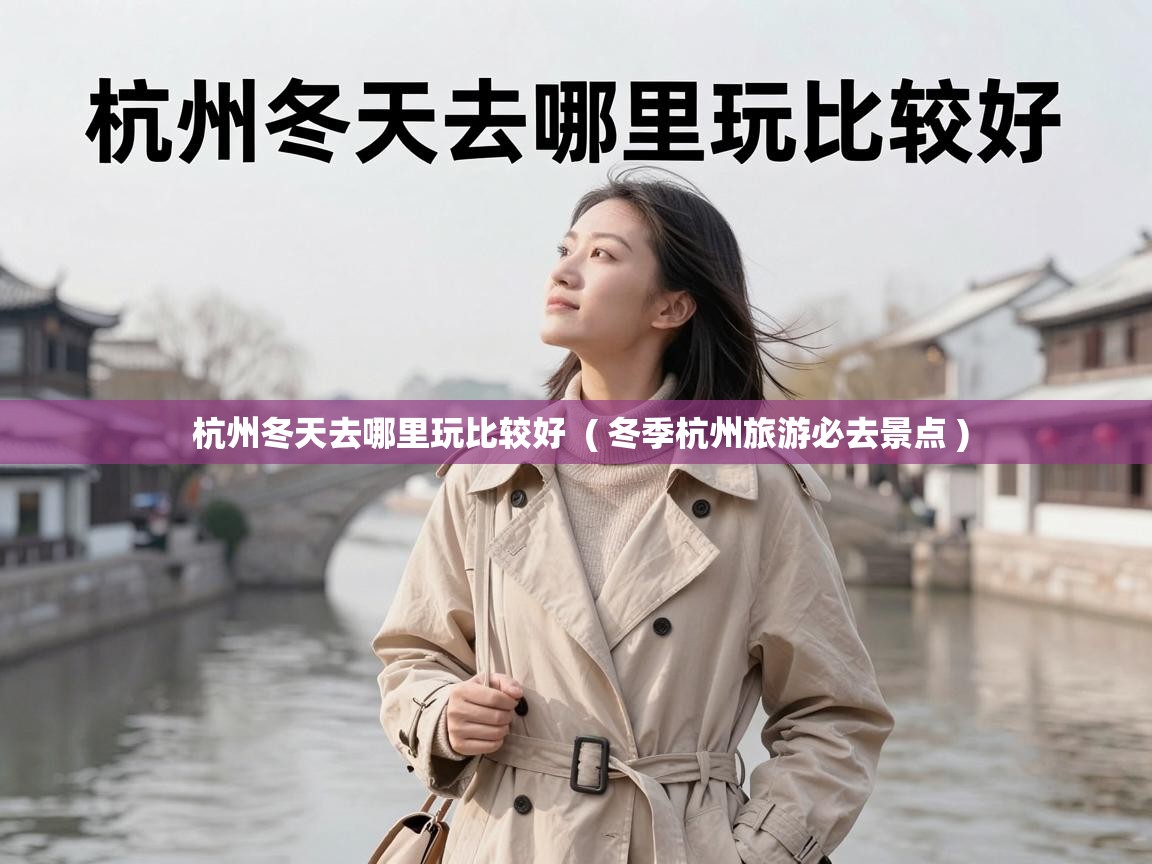  杭州冬天去哪里玩比较好  ( 冬季杭州旅游必去景点 )