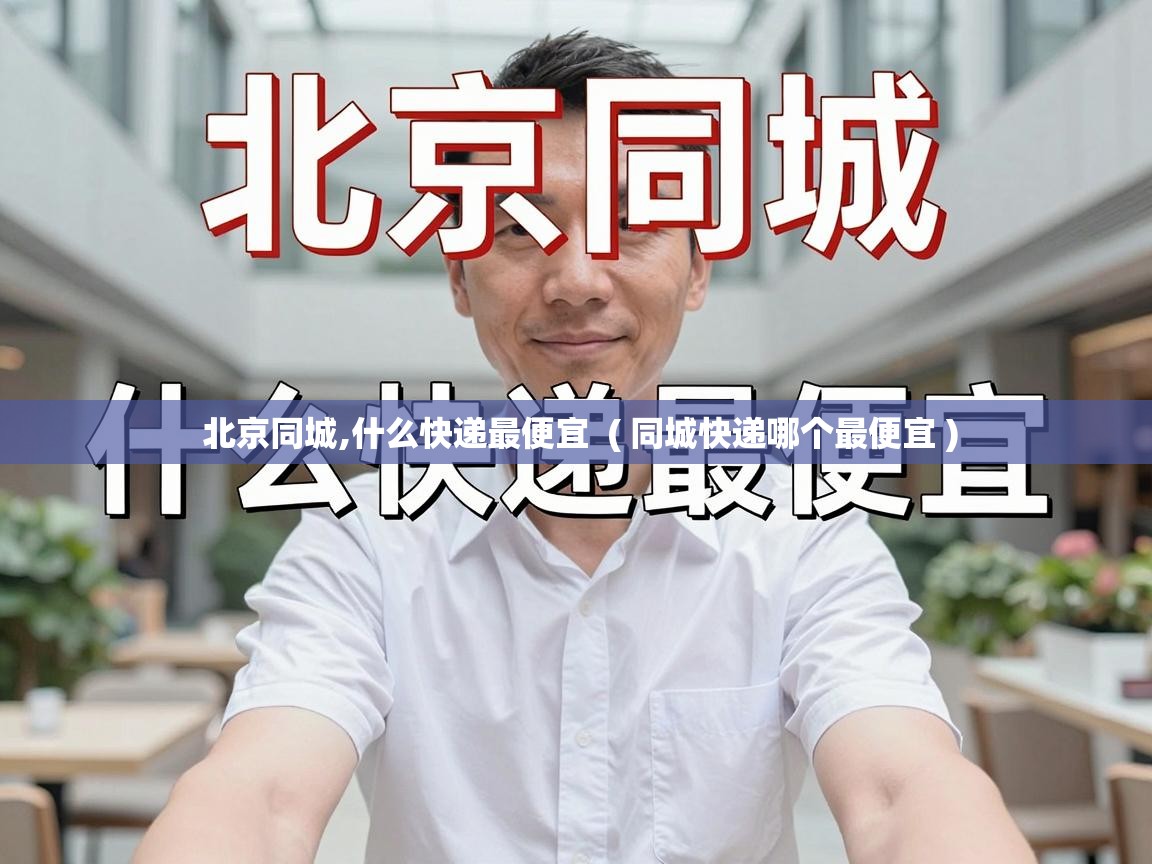  北京同城,什么快递最便宜  ( 同城快递哪个最便宜 )
