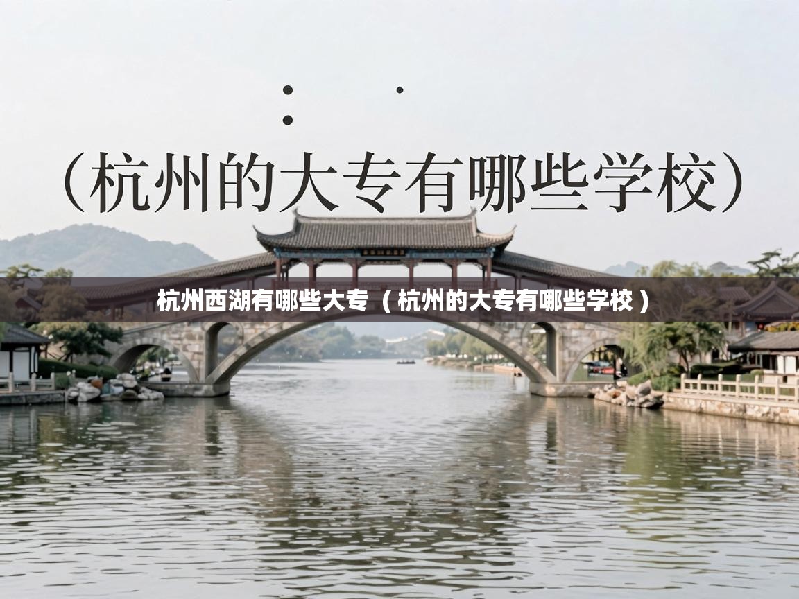 杭州西湖有哪些大专  ( 杭州的大专有哪些学校 )