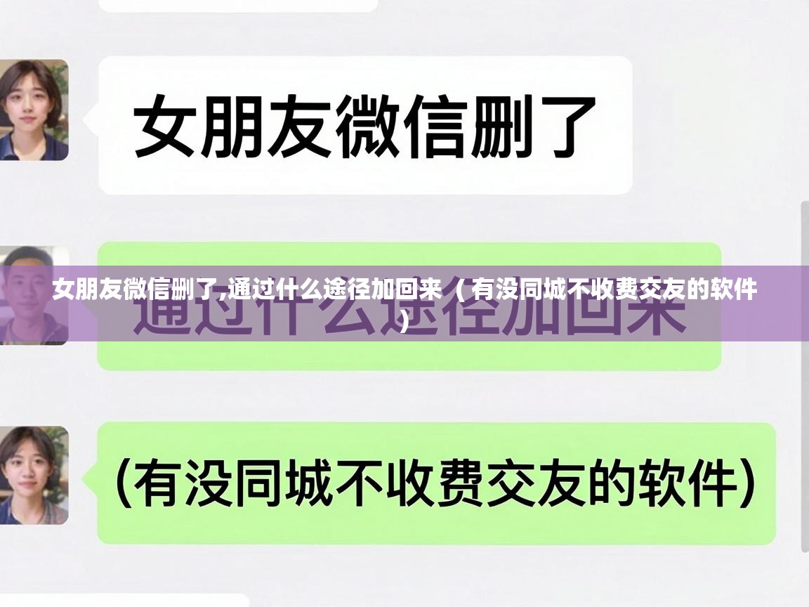  女朋友微信删了,通过什么途径加回来  ( 有没同城不收费交友的软件 )