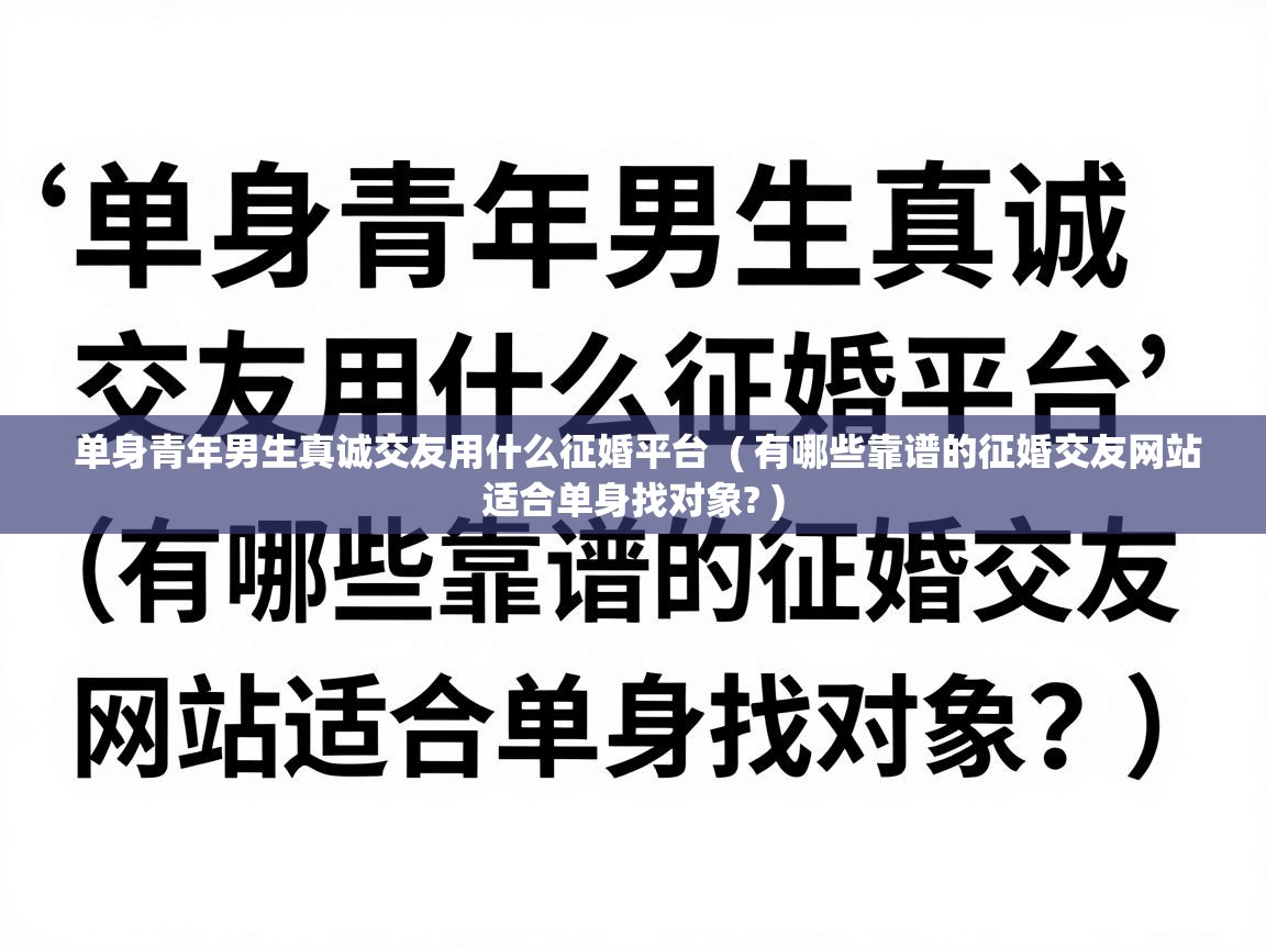  单身青年男生真诚交友用什么征婚平台  ( 有哪些靠谱的征婚交友网站适合单身找对象? )