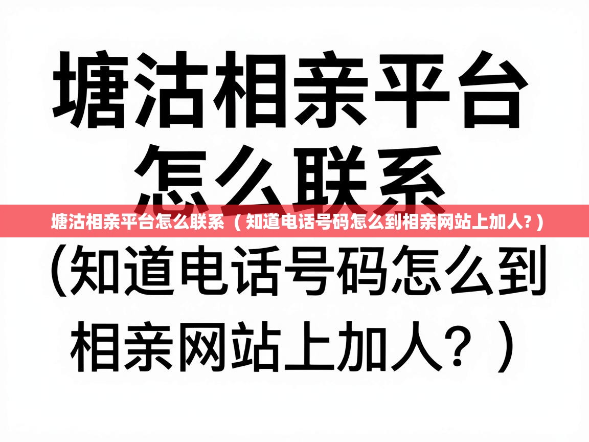 塘沽相亲平台怎么联系 ( 知道电话号码怎么到相亲网站上加人? ) 塘沽相亲平台怎么联系 ( 知道电话号码怎么到相亲网站上加人? )
