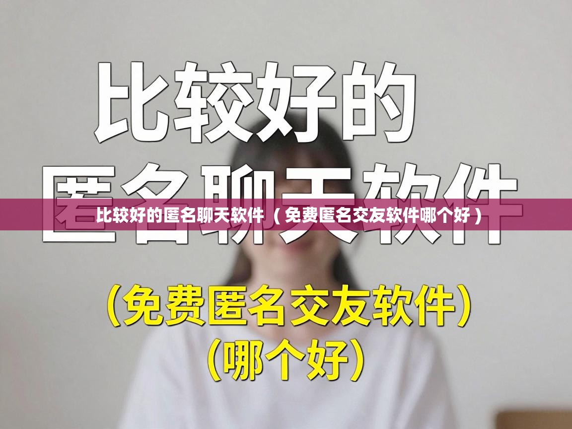  比较好的匿名聊天软件  ( 免费匿名交友软件哪个好 )