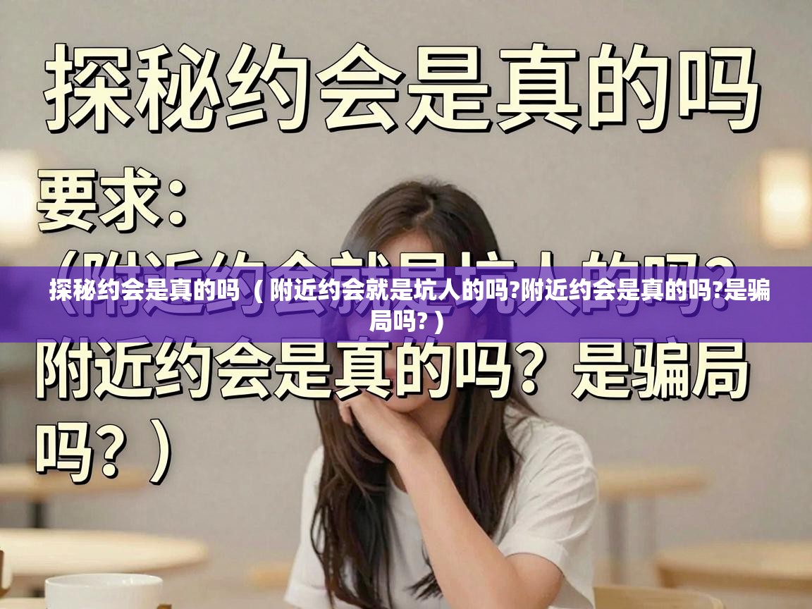  探秘约会是真的吗  ( 附近约会就是坑人的吗?附近约会是真的吗?是骗局吗? )