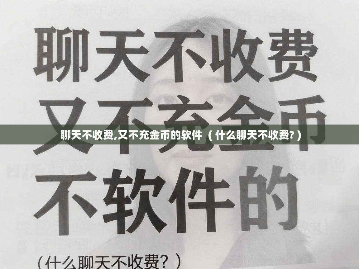 聊天不收费,又不充金币的软件 ( 什么聊天不收费? ) 聊天不收费,又不充金币的软件 ( 什么聊天不收费? )