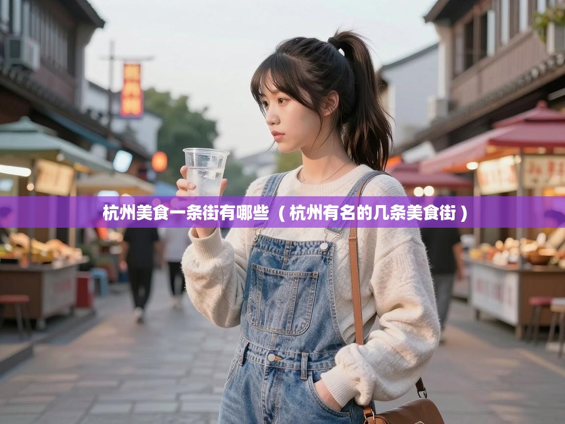  杭州美食一条街有哪些  ( 杭州有名的几条美食街 )