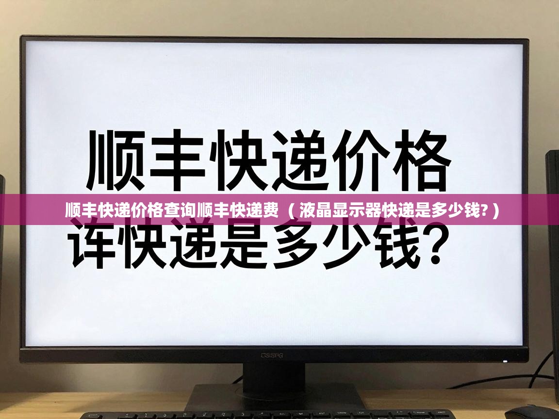  顺丰快递价格查询顺丰快递费  ( 液晶显示器快递是多少钱? )