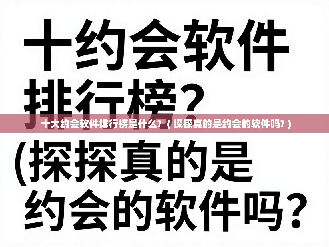  十大约会软件排行榜是什么?  ( 探探真的是约会的软件吗? )