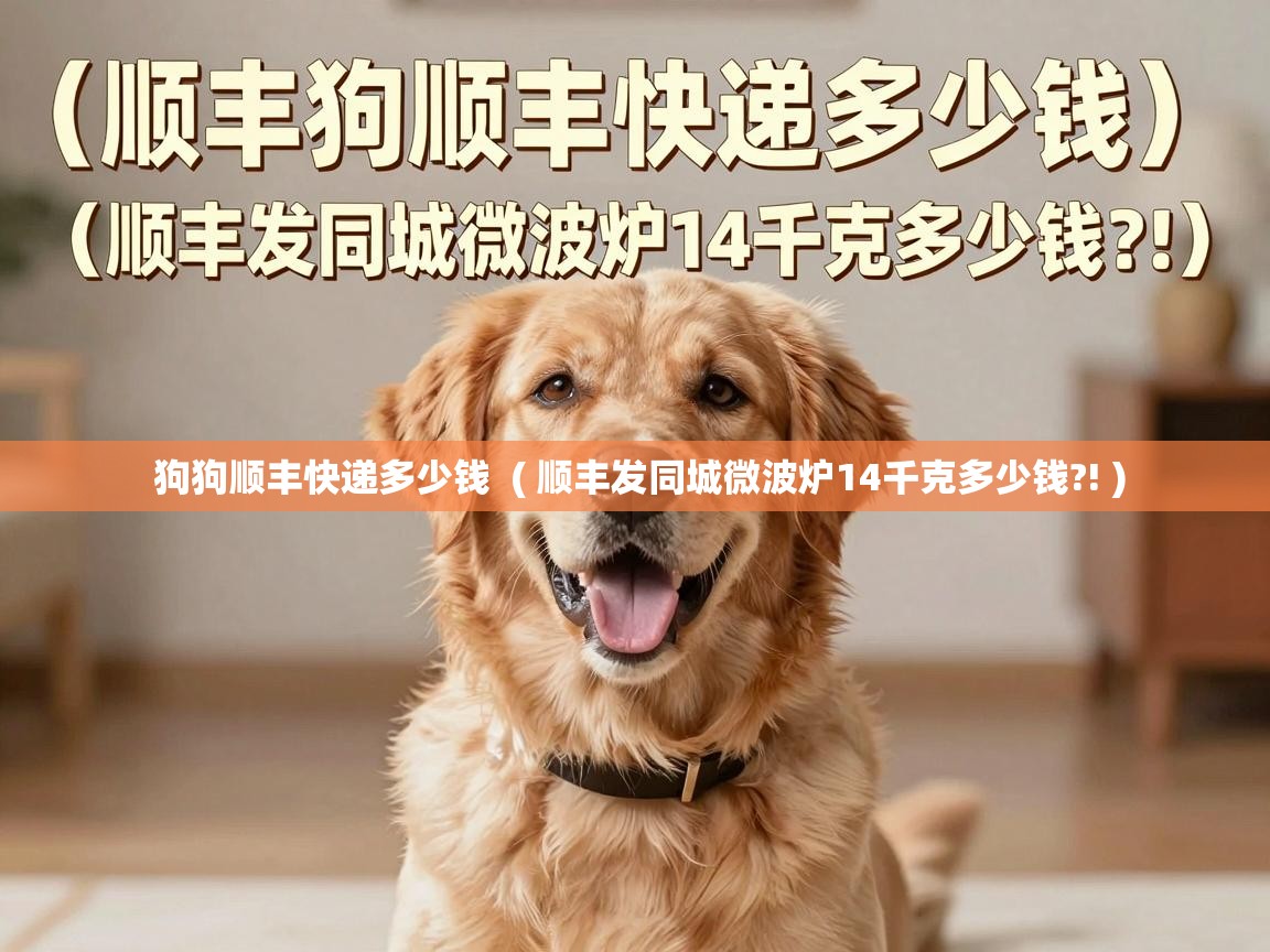  狗狗顺丰快递多少钱  ( 顺丰发同城微波炉14千克多少钱?! )