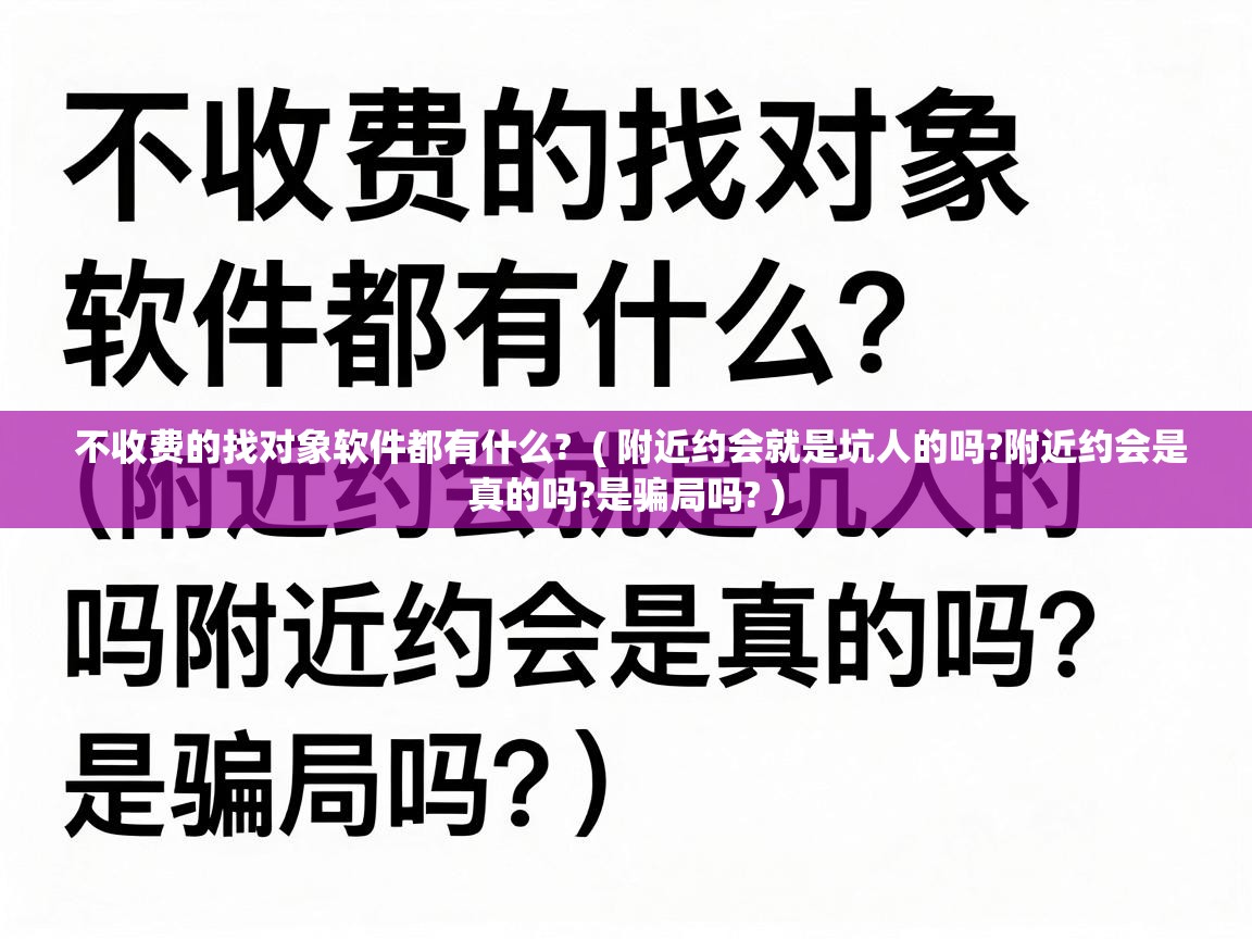  不收费的找对象软件都有什么?  ( 附近约会就是坑人的吗?附近约会是真的吗?是骗局吗? )