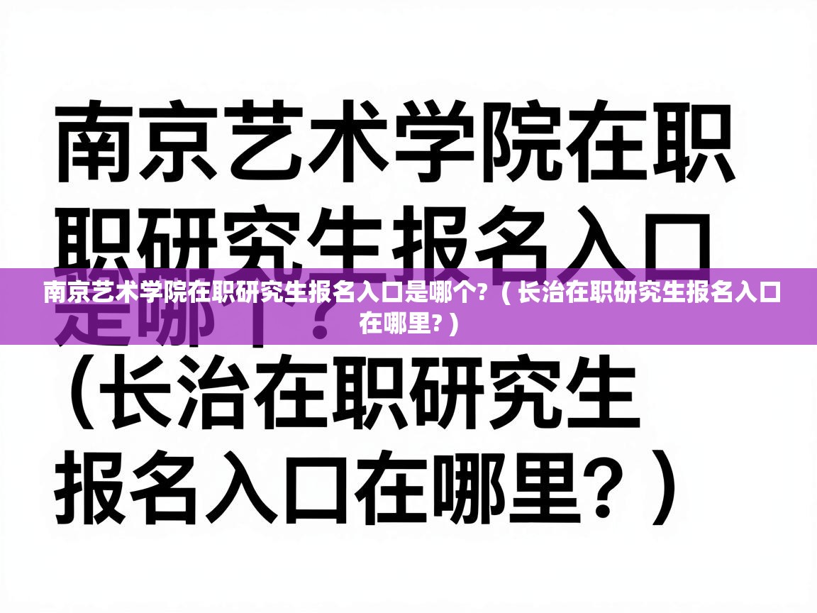  南京艺术学院在职研究生报名入口是哪个?  ( 长治在职研究生报名入口在哪里? )