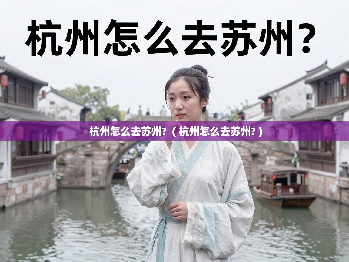 杭州怎么去苏州? ( 杭州怎么去苏州? ) 杭州怎么去苏州? ( 杭州怎么去苏州? )