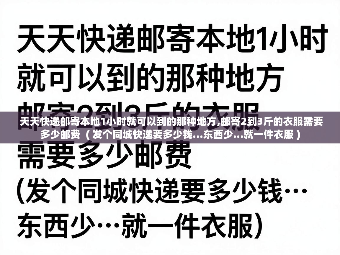  天天快递邮寄本地1小时就可以到的那种地方,邮寄2到3斤的衣服需要多少邮费  ( 发个同城快递要多少钱…东西少…就一件衣服 )