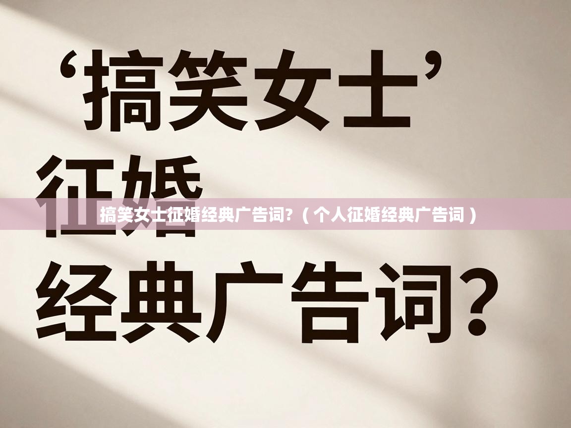  搞笑女士征婚经典广告词?  ( 个人征婚经典广告词 )