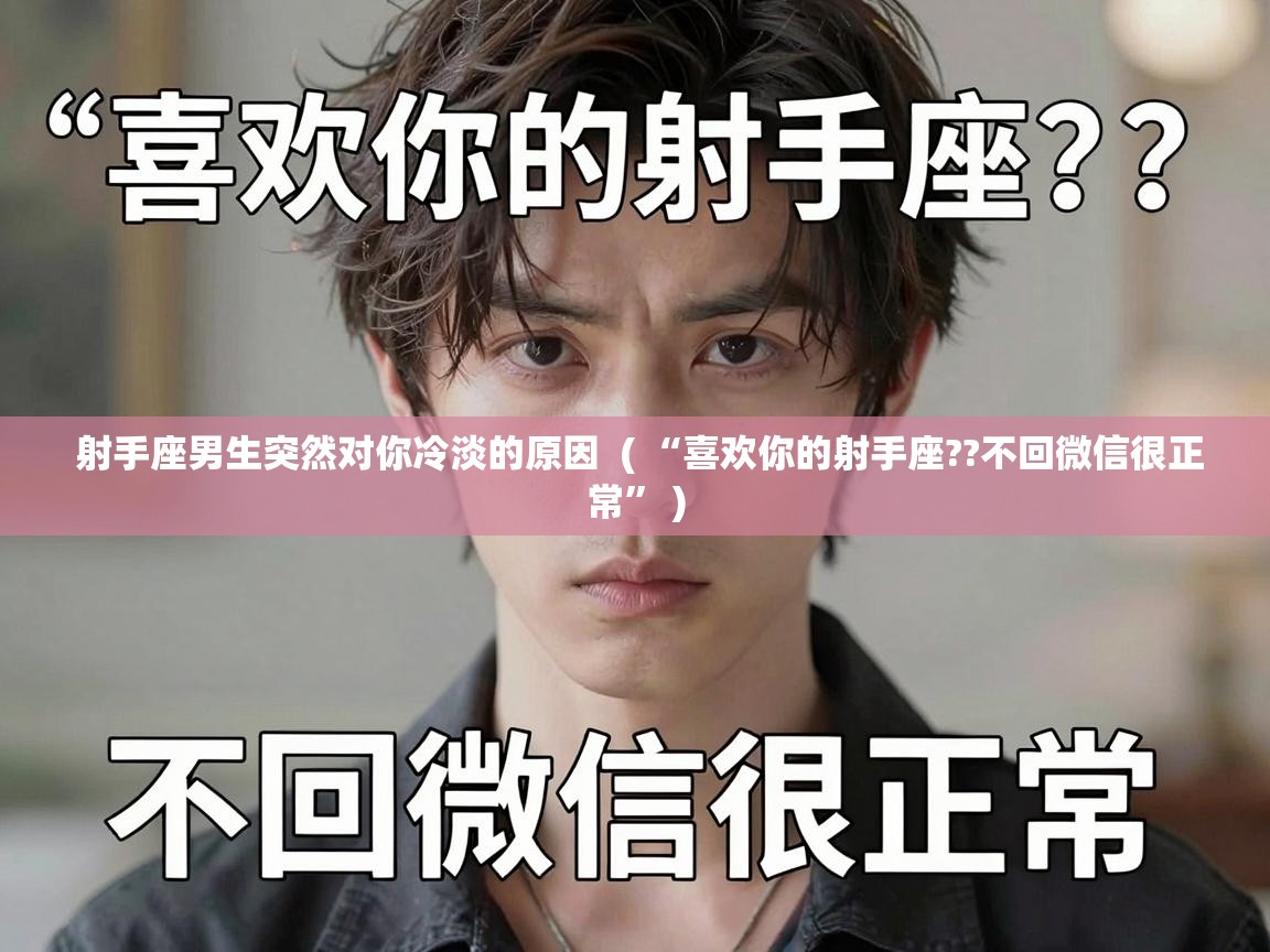 射手座男生突然对你冷淡的原因  ( “喜欢你的射手座??不回微信很正常” )